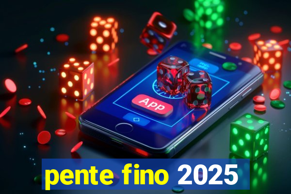 pente fino 2025